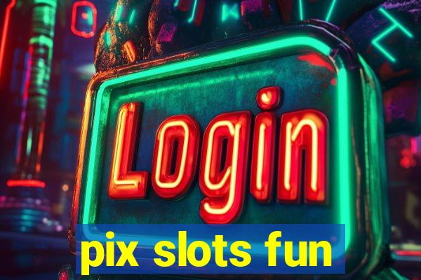 pix slots fun